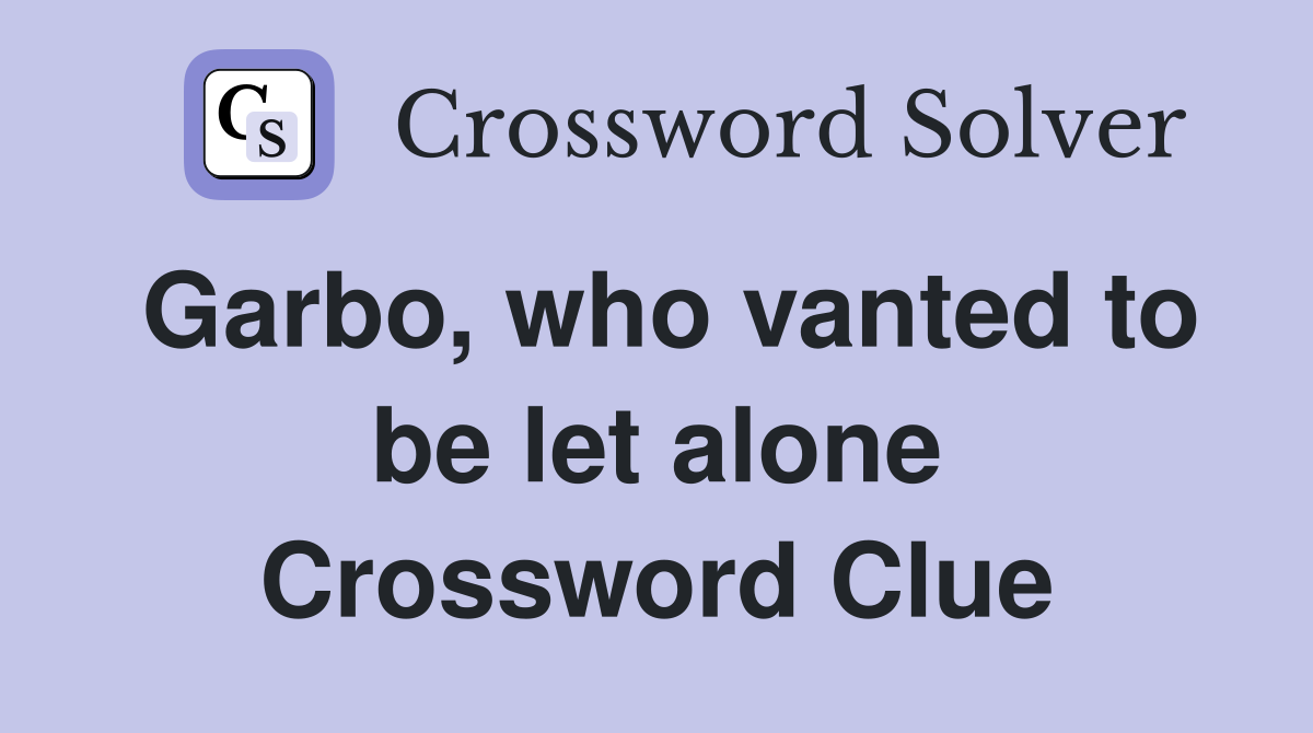 Garbo, who vanted to be let alone - Crossword Clue Answers - Crossword